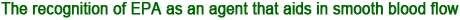 The recognition of EPA as an agent that aids in smooth blood flow