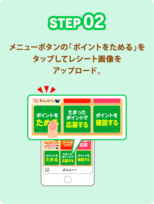 STEP02 メニューボタンの「ポイントをためる」をタップしてレシート画像をアップロード。