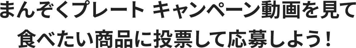 まんぞくプレート キャンペーン動画を見て食べたい商品に投票して応募しよう！