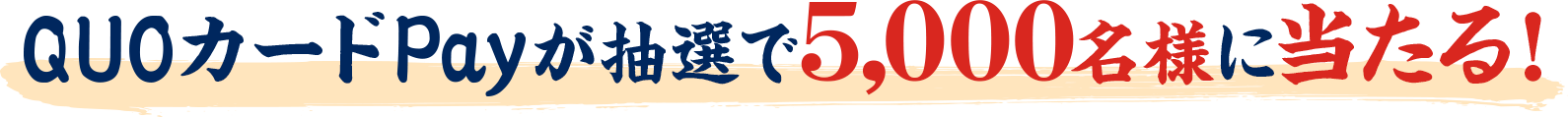 QUOカードPayが抽選で5,000名様にその場で当たる！