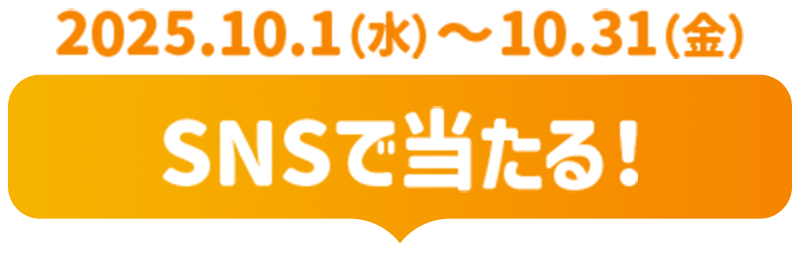 2025.10.1（水）～10.31（金）SNSで当たる！
