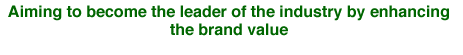 Aiming to become the leader of the industry by enhancing the brand value