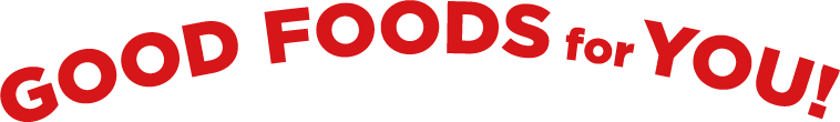 GOOD FOODS for YOU!