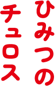 ひみつのチュロス