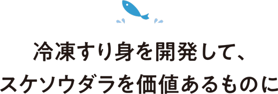 冷凍すり身を開発して、スケソウダラを価値あるものに 