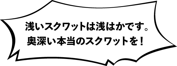  浅いスクワットは浅はかです。奥深い本当のスクワットを！