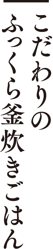 こだわりのふっくら釜炊きごはん