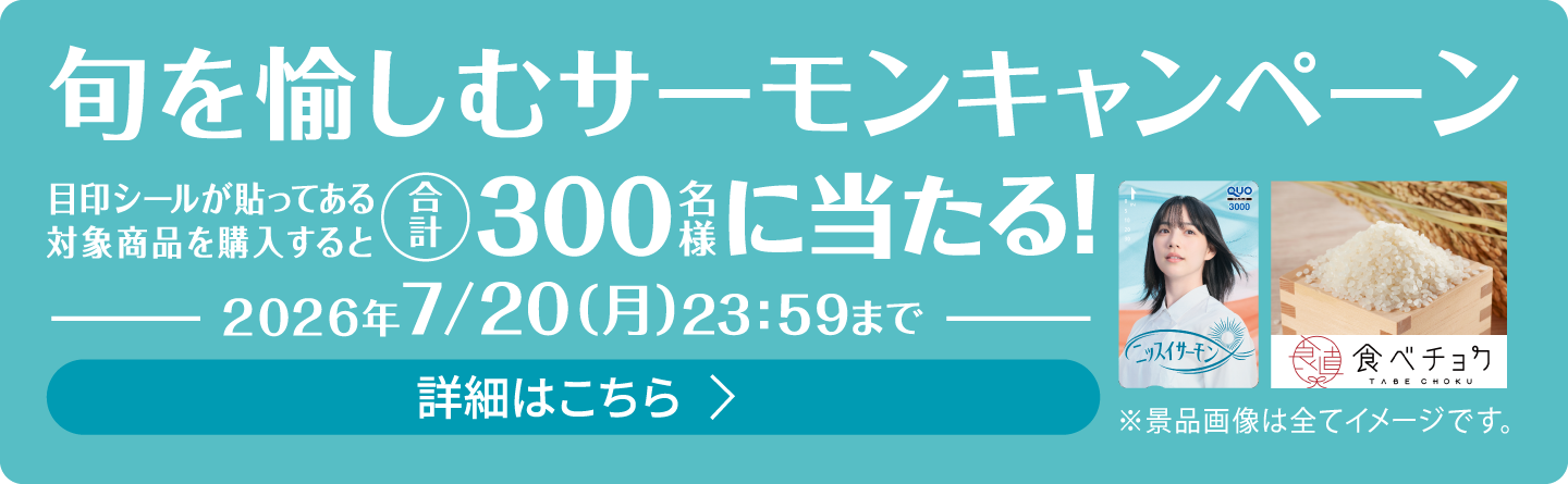 旬を愉しむサーモンキャンペーン 目印シールが貼ってある対象商品を購入すると合計300名様に当たる!2026年7/20(月)23:59まで 詳細はこちら ※景品画像は全てイメージです。