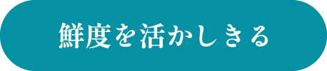鮮度を活かしきる