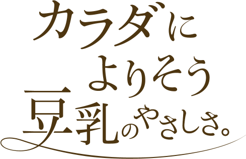 カラダによりそう豆乳のやさしさ。