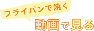 フライパンで焼く 動画で見る