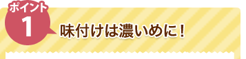 ポイント1 味付けは濃いめに！