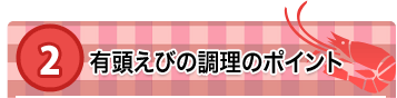 2 有頭えびの調理のポイント