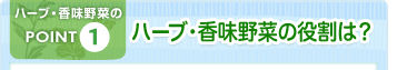 ハーブ・香味野菜のPOINT1 ハーブ・香味野菜の役割は？