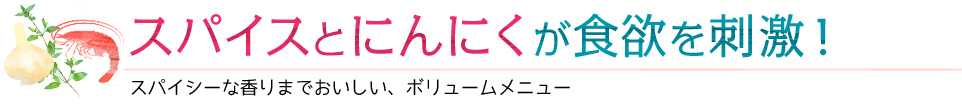 スパイスとにんにくが食欲を刺激！