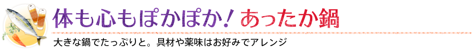 体も心もぽかぽか！あったか鍋