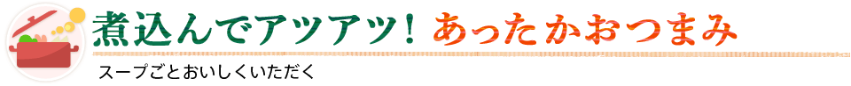 煮込んでアツアツ！あったかおつまみ