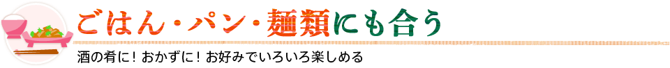 ごはん・パン・麺類にも合う