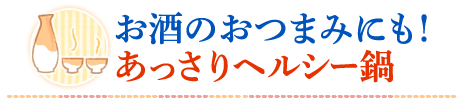 お酒のおつまみにも！あっさりヘルシー鍋