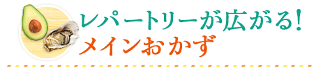 レパートリーが広がる！メインおかず