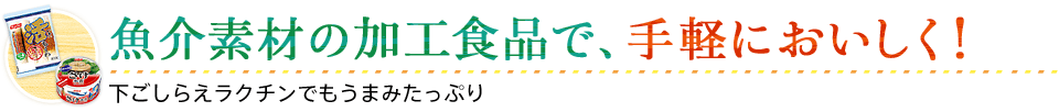 魚介素材の加工食品で、手軽においしく！