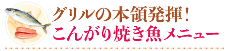 グリルの本領発揮！こんがり焼き魚メニュー