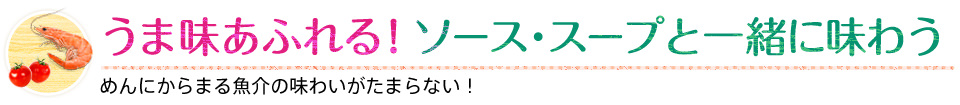 うま味あふれる！ソース・スープと一緒に味わう
