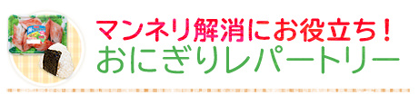 マンネリ解消にお役立ち！おにぎりレパートリー