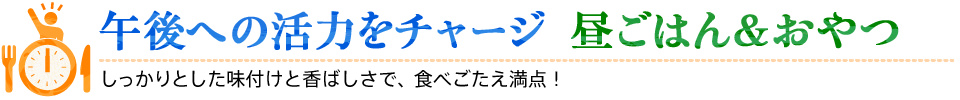 午後への活力をチャージ　昼ごはん＆おやつ