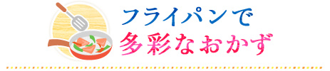 フライパンで多彩なおかず