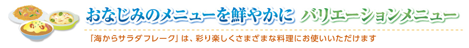 おなじみのメニューを鮮やかに バリエーションメニュー