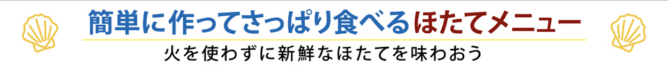 簡単に作ってさっぱり食べるほたてメニュー