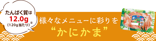 様々なメニューに彩りをかにかま たんぱく質は12.0g（120g当たり）