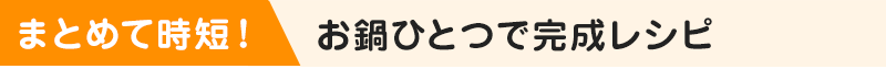 まとめて時短！お鍋ひとつで完成レシピ