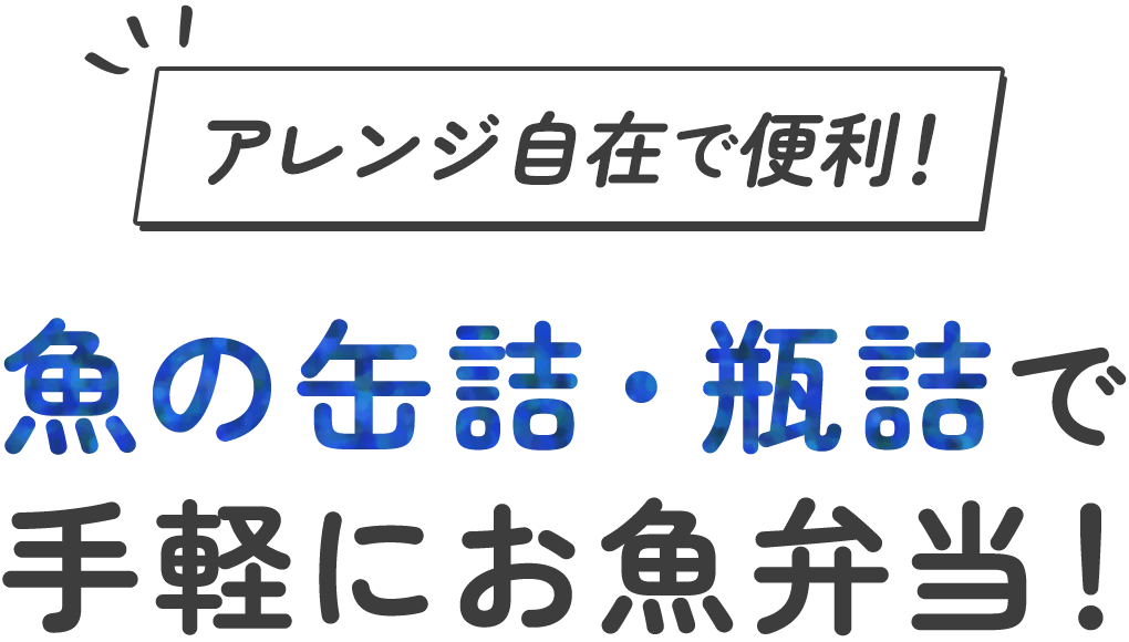 アレンジ自在で便利！ 魚の缶詰・瓶詰で手軽にお魚弁当！