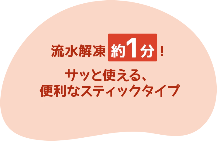 流水解凍約1分！ サッと使える、便利なスティックタイプ